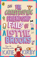 The Catastrophic Friendship Fails of Lottie Brooks by Katie Kirby (Lottie Brooks, Book 2)