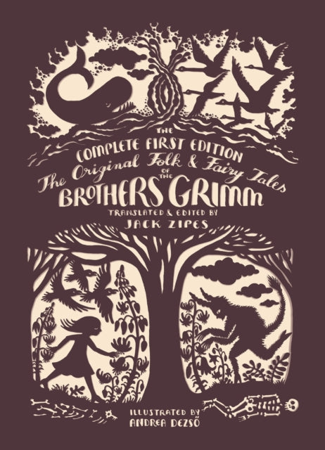 The Original Folk and Fairy Tales of the Brothers Grimm: The Complete First Edition by Jacob Grimm, Wilhelm Grimm, Andrea Dezsö, Jack Zipes