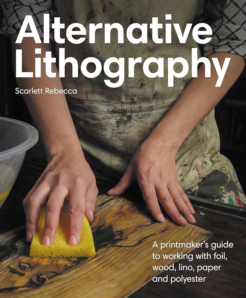 Alternative Lithography: A printmaker's guide to working with foil, wood, lino, paper and polyester cover image