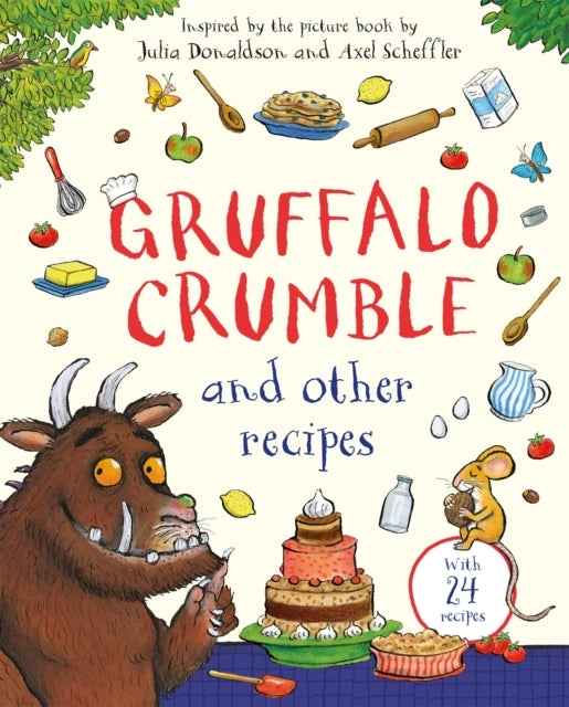 Gruffalo Crumble and Other Recipes: The Gruffalo Cookbook by Julia Donaldson, Axel Scheffler