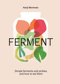 FERMENT: A Cookbook. Simple ferments and pickles, and how to eat them by Kenji Morimoto