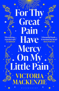 For Thy Great Pain Have Mercy On My Little Pain: Winner of the Scottish National First Book Awards 2023 by Victoria Mackenzie