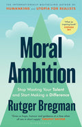 Moral Ambition: Stop Wasting Your Talent and Start Making a Difference cover image