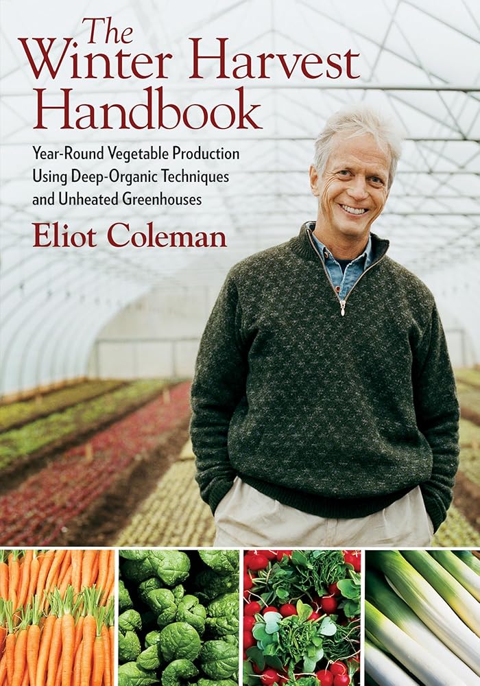 The Winter Harvest Handbook: Year Round Vegetable Production Using Deep-Organic Techniques and Unheated Greenhouses cover image