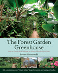 The Forest Garden Greenhouse: How to Design and Manage an Indoor Permaculture Oasis cover image
