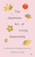 The Japanese Art of Living Seasonally: An invitation to celebrate every day cover image
