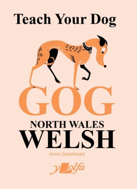 Teach Your Dog Gog: North Wales Welsh by Anne Cakebread