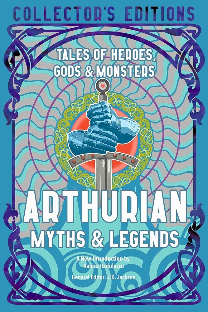 Arthurian Myths & Legends: Tales of Heroes, Gods & Monsters (Flame Tree Collector's Editions) cover image