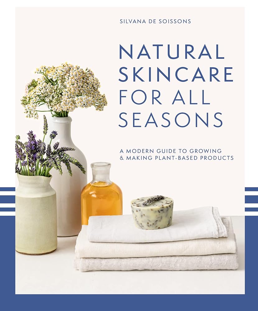 Natural Skincare For All Seasons: A modern guide to growing and making plant-based product s cover image