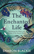 The Enchanted Life: Reclaiming the Magic and Wisdom of the Natural World cover image